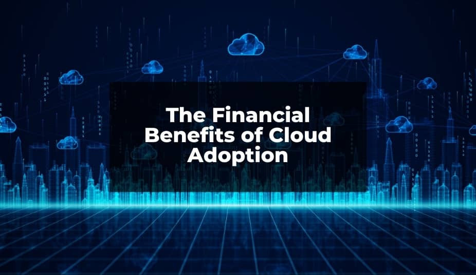 The Financial Benefits of Cloud Adoption